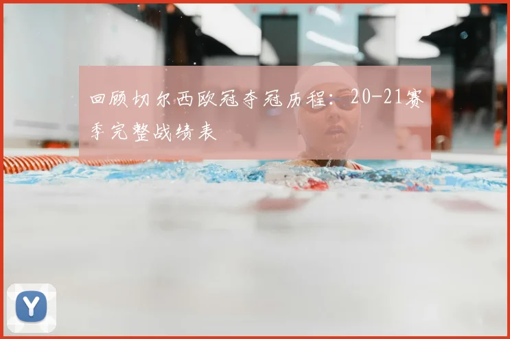 回顾切尔西欧冠夺冠历程：20-21赛季完整战绩表