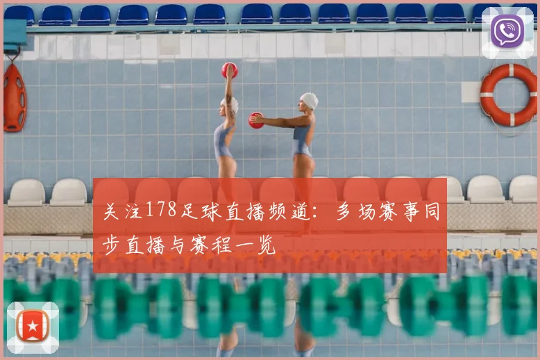 关注178足球直播频道：多场赛事同步直播与赛程一览
