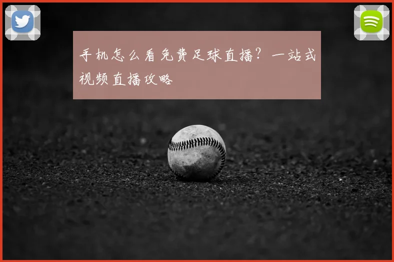 手机怎么看免费足球直播？一站式视频直播攻略