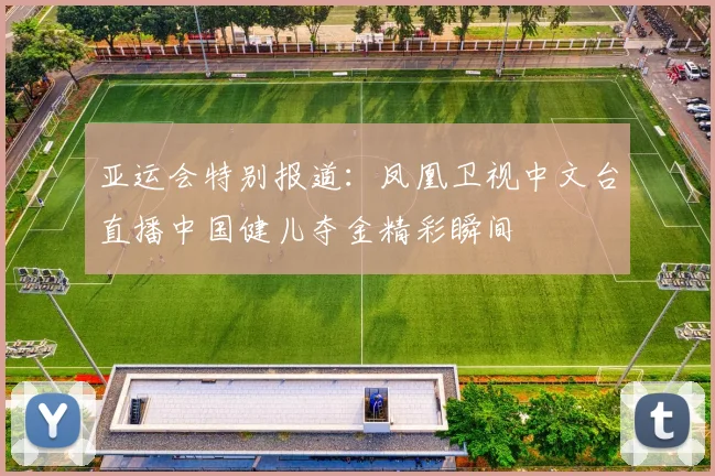 亚运会特别报道：凤凰卫视中文台直播中国健儿夺金精彩瞬间